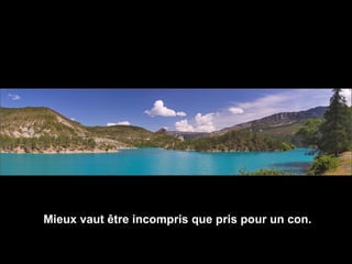 Mieux vaut être incompris que pris pour un con. 