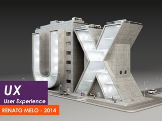 UX 
User Experience 
no Webdesign 
RENATO MELO - 2014 
 