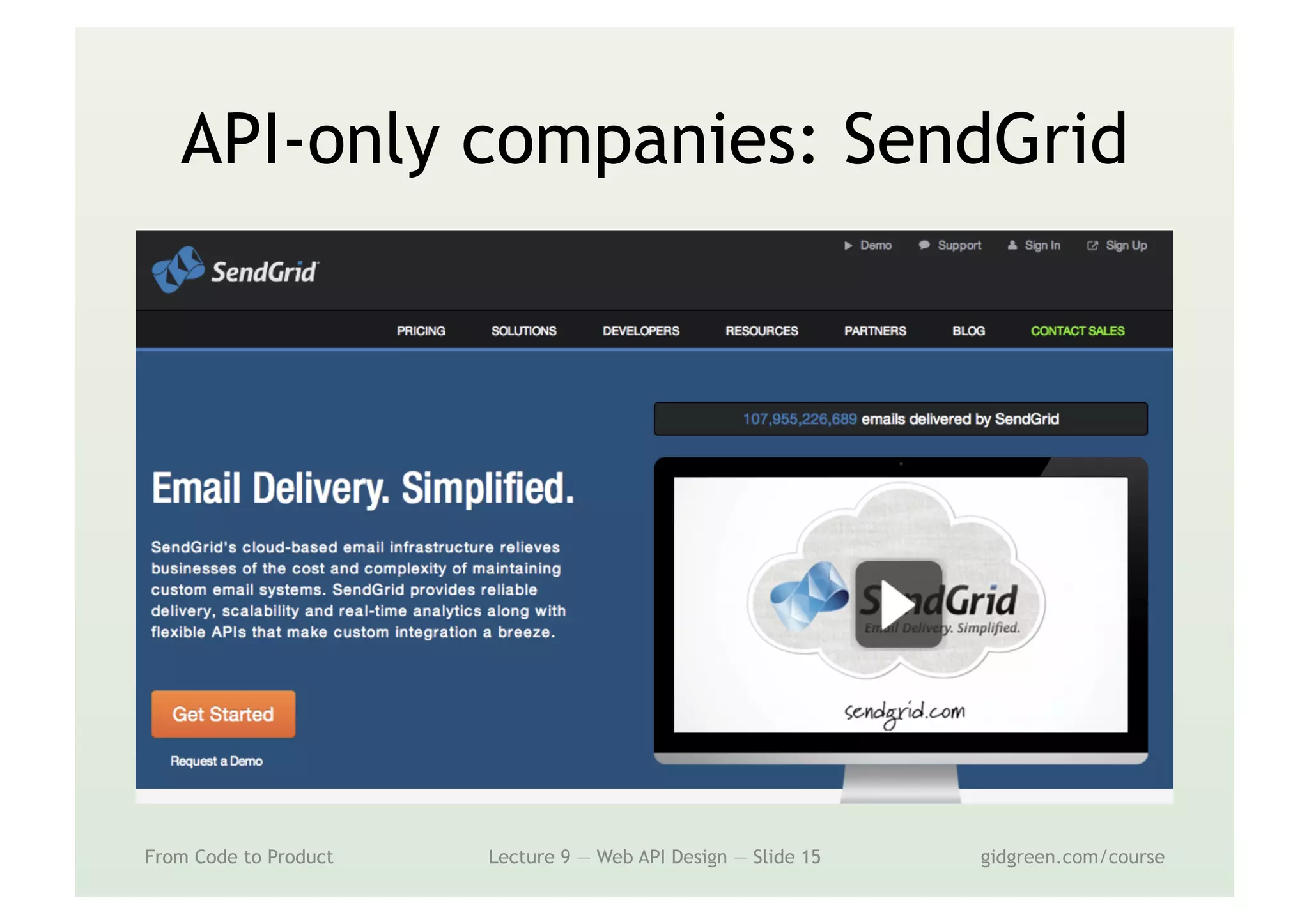API-only companies: SendGrid
From Code to Product Lecture 9 — Web API Design — Slide 15 gidgreen.com/course
 