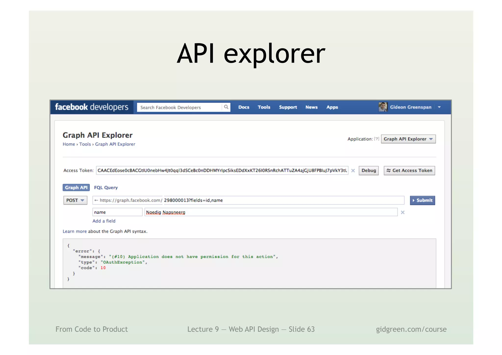 API explorer
From Code to Product Lecture 9 — Web API Design — Slide 63 gidgreen.com/course
 