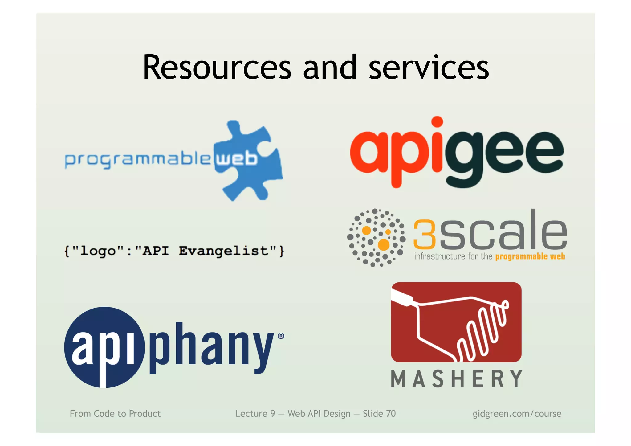 Resources and services
From Code to Product Lecture 9 — Web API Design — Slide 70 gidgreen.com/course
 