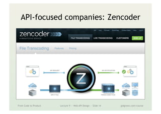 API-focused companies: Zencoder
From Code to Product Lecture 9 — Web API Design — Slide 14 gidgreen.com/course
 