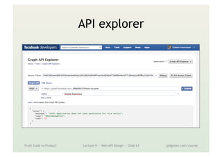 API explorer
From Code to Product Lecture 9 — Web API Design — Slide 63 gidgreen.com/course
 