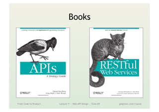 Books
From Code to Product Lecture 9 — Web API Design — Slide 69 gidgreen.com/course
 