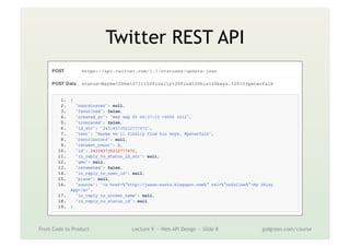 Twitter REST API
From Code to Product Lecture 9 — Web API Design — Slide 8 gidgreen.com/course
 