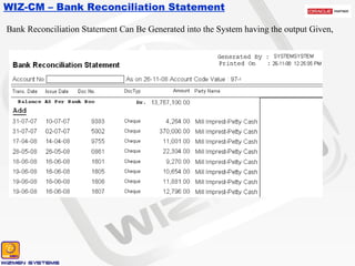 WIZ-CM – Bank Reconciliation Statement Bank Reconciliation Statement Can Be Generated into the System having the output Given, 
