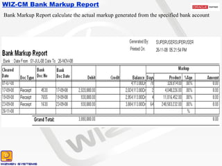 WIZ-CM Bank Markup Report Bank Markup Report calculate the actual markup generated from the specified bank account 