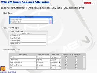 WIZ-CM Bank Account Attributes Bank Account Attributes is Defined Like Account Type, Bank Type, Bank Doc Type. Bank Account Types Bank Types Bank Document Types 