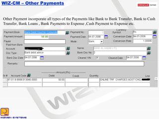 WIZ-CM – Other Payments Other Payment incorporate all types of the Payments like Bank to Bank Transfer, Bank to Cash Transfer, Bank Loans , Bank Payments to Expense ,Cash Payment to Expense etc. 