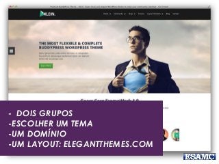 - DOIS GRUPOS 
-ESCOLHER UM TEMA 
-UM DOMÍNIO 
-UM LAYOUT: ELEGANTTHEMES.COM 
 