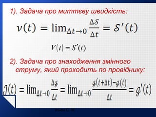 1). Задача про миттєву швидкість:

V ( t ) = S ′(t )
2). Задача про знаходження змінного
струму, який проходить по провіднику:

Ільюх С. М.

 