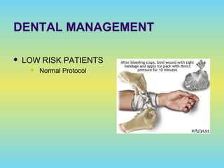 DENTAL MANAGEMENT
 LOW RISK PATIENTS
 Normal Protocol
 