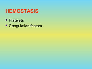 HEMOSTASIS
 Platelets
 Coagulation factors
 