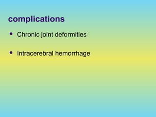 complications
 Chronic joint deformities
 Intracerebral hemorrhage
 