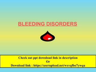BLEEDING DISORDERS
Check out ppt download link in description
Or
Download link : https://userupload.net/wxvqfbo7ywqu
 