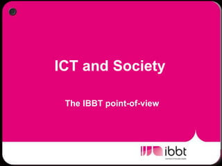 ICT and SocietyThe IBBT point-of-view 