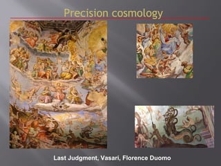 Last Judgment, Vasari, Florence Duomo
Precision cosmology
 