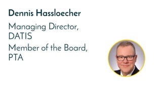 Dennis Hassloecher
Managing Director,
DATIS
Member of the Board,
PTA
 