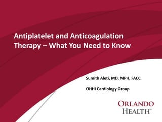 Sumith Aleti, MD, MPH, FACC
OHHI Cardiology Group
Antiplatelet and Anticoagulation
Therapy – What You Need to Know
 