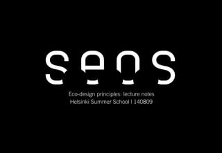 Eco-design principles: lecture notes
                                         Helsinki Summer School | 140809




Sustainable design principles | Design Factory| 140809
 