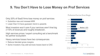 15 © 2018 Host Analytics, Inc., All Rights Reserved
Only 20% of SaaS firms lose money on prof services
 Subsidize new and...
