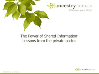  Confidential. Do not copy or distribute. The Power of Shared Information:Lessons from the private sector. 