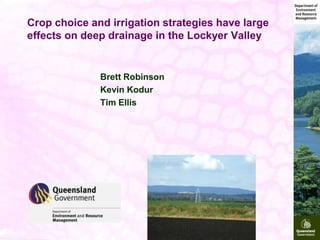 Crop choice and irrigation strategies have large
effects on deep drainage in the Lockyer Valley


              Brett Robinson
              Kevin Kodur
              Tim Ellis
 