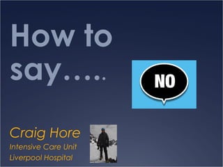 How to
say…..
Craig Hore
Intensive Care Unit
Liverpool Hospital

 