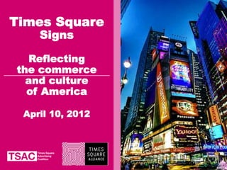 Times Square
    Signs

  Reflecting
the commerce
  and culture
  of America

 April 10, 2012




                  1
 