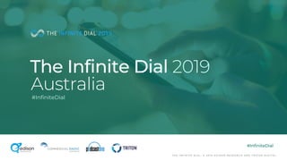 #InfiniteDial
T H E I N F I N I T E D I A L © 2 0 1 9 E D I S O N R E S E A R C H A N D T R I T O N D I G I T A L
The Infinite Dial 2019
#InfiniteDial
Australia
 