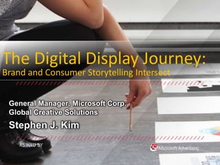 The Digital Display Journey:
Brand and Consumer Storytelling Intersect
 