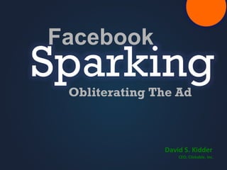 Facebook Obliterating The Ad David S. Kidder CEO, Clickable, Inc. 