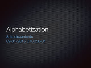 Alphabetization
& its discontents
09-01-2015 DTC356-01
 
