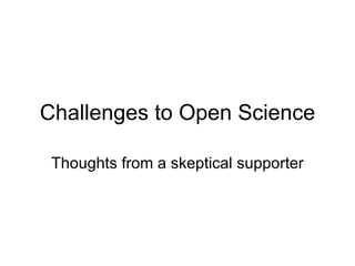 Challenges to Open Science Thoughts from a skeptical supporter 