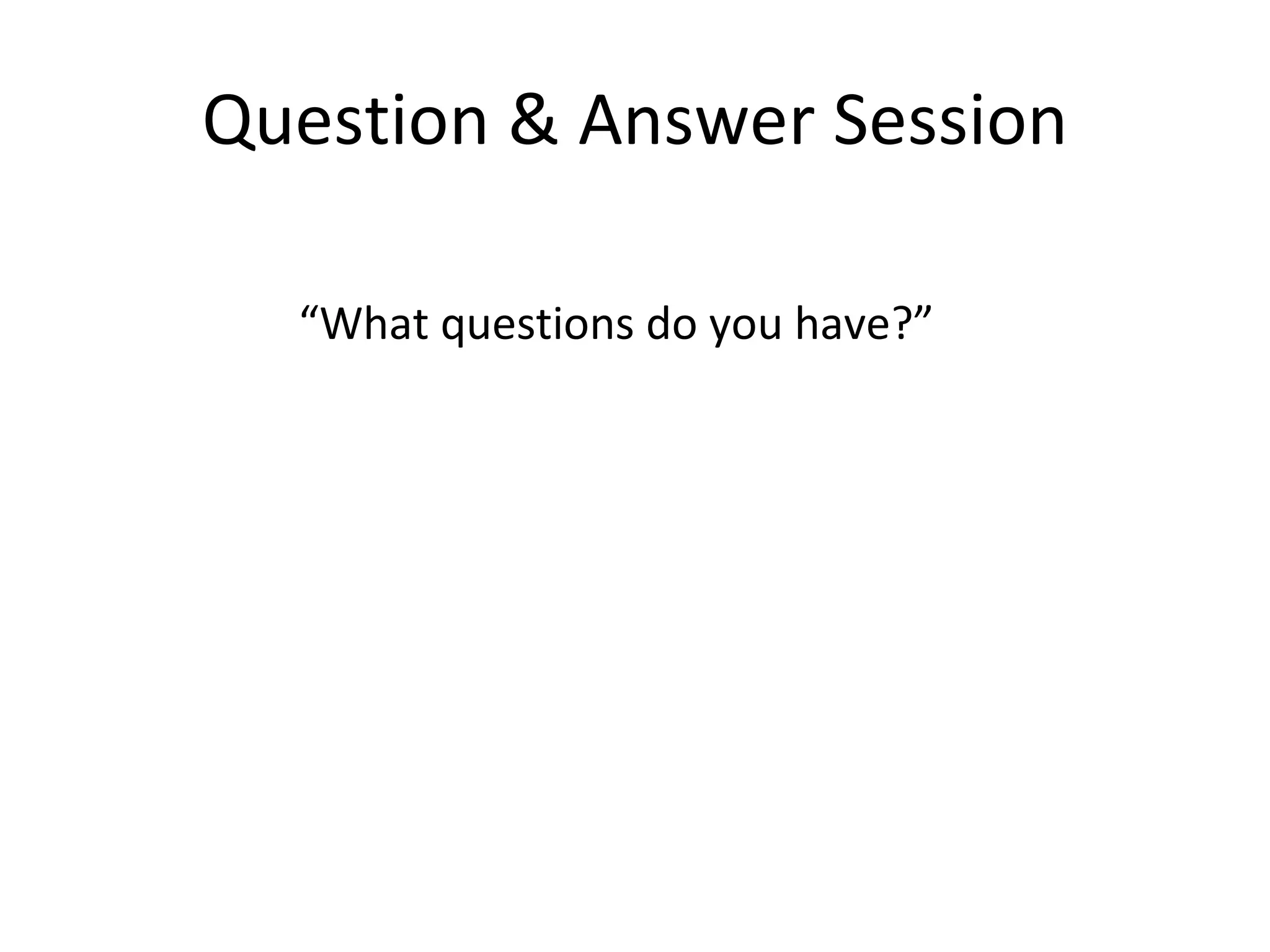 Question & Answer Session “What questions do you have?” 