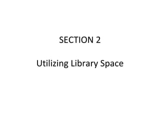 SECTION 2 Utilizing Library Space 