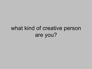 what kind of creative person are you? 