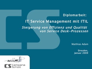 Diplomarbeit:   IT Service Management mit ITIL Steigerung von Effizienz und Qualität  von Service Desk-Prozessen Dresden, Januar 2009 ,[object Object]