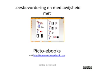 Leesbevordering en mediawijsheid metPicto-ebooksmet http://www.createmyebook.com Saskia Dellevoet 