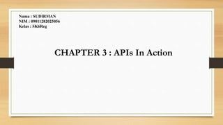 CHAPTER 3 : APIs In Action
Nama : SUDIRMAN
NIM : 09011282025056
Kelas : SK6Reg
 