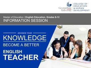 ADVANCE YOUR
ENGLISH
KNOWLEDGE
BECOME A BETTER
INFORMATION SESSION
Master of Education | English Education, Grades 6-12
TEACHER
 
