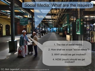 Social Media: What are the issues? ,[object Object],[object Object],[object Object],[object Object],CC: Bob Jagendorf,  http://www.flickr.com/photos/bobjagendorf/361925178/ 