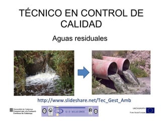 TÉCNICO EN CONTROL DE CALIDAD Aguas residuales http://www.slideshare.net/Tec_Gest_Amb 