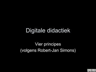 Digitale didactiek Vier principes (volgens Robert-Jan Simons) 