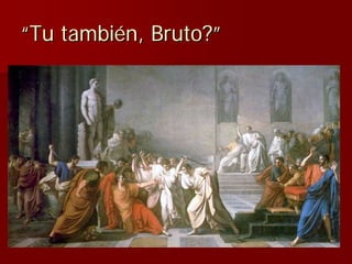 “Tu también, Bruto?”
 