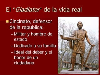 El “Gladiator” de la vida real
 Cincinato, defensor
 de la república:
 – Militar y hombre de
   estado
 – Dedicado a su fa...