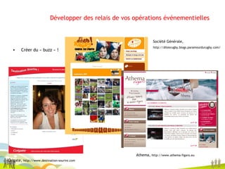Développer des relais de vos opérations événementielles Colgate,  http://www.destination-sourire.com Créer du « buzz » ! Société Générale, http://ditesrugby.blogs.paramourdurugby.com/ Athema,  http://www.athema-figaro.eu 