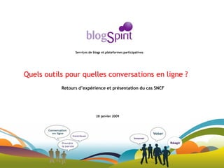 Services de blogs et plateformes participatives Quels outils pour quelles conversations en ligne ? 28 janvier 2009 Retours d’expérience et présentation du cas SNCF 