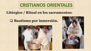 Litúrgico / Ritual en los sacramentos:
 Bautismo por inmersión.
 