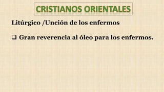 Litúrgico /Unción de los enfermos
 Gran reverencia al óleo para los enfermos.
 